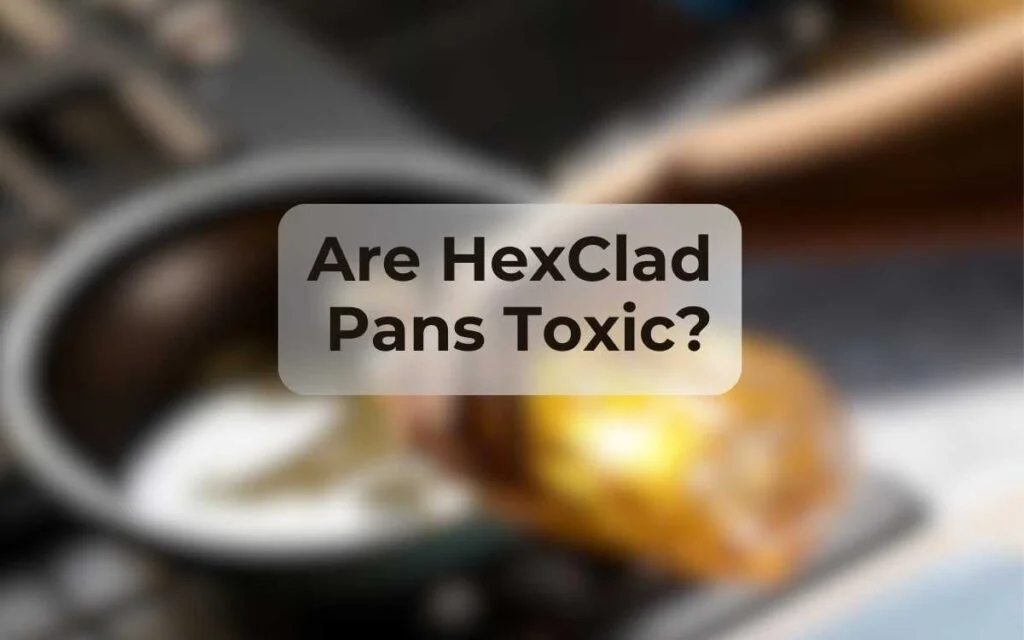 Are HexClad Pans Toxic